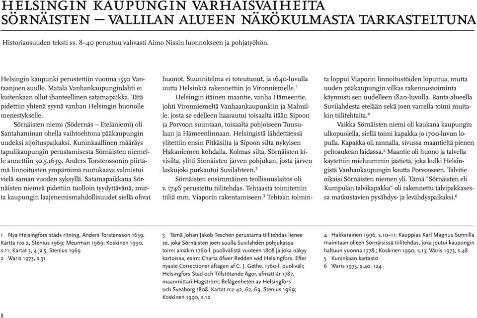 Tätä pidettiin yhtenä syynä vanhan Helsingin huonolle menestykselle. Sörnäisten niemi (Södernäs Eteläniemi) oli Santahaminan ohella vaihtoehtona pääkaupungin uudeksi sijoituspaikaksi.