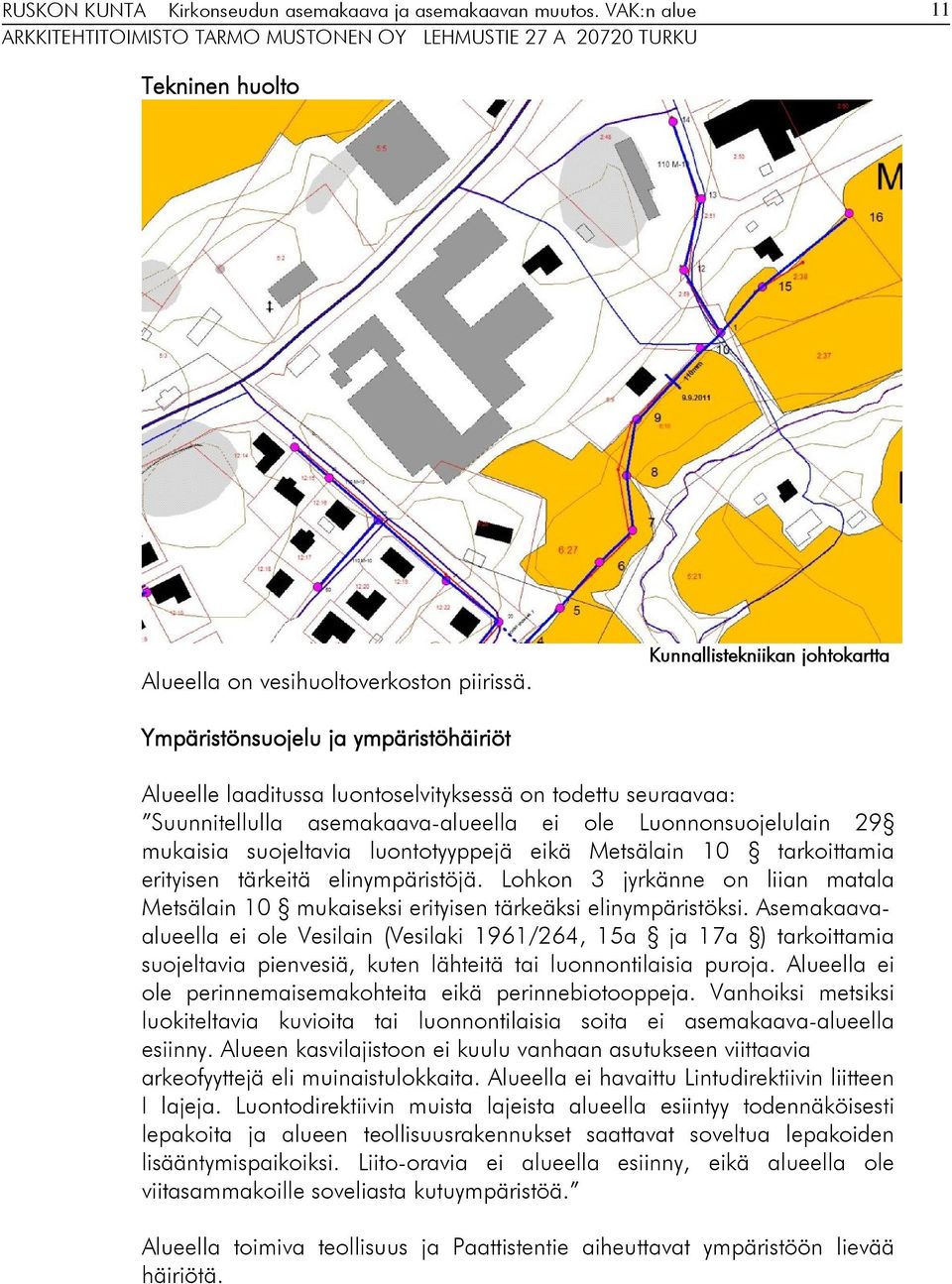 mukaisia suojeltavia luontotyyppejä eikä Metsälain 10 tarkoittamia erityisen tärkeitä elinympäristöjä. Lohkon 3 jyrkänne on liian matala Metsälain 10 mukaiseksi erityisen tärkeäksi elinympäristöksi.