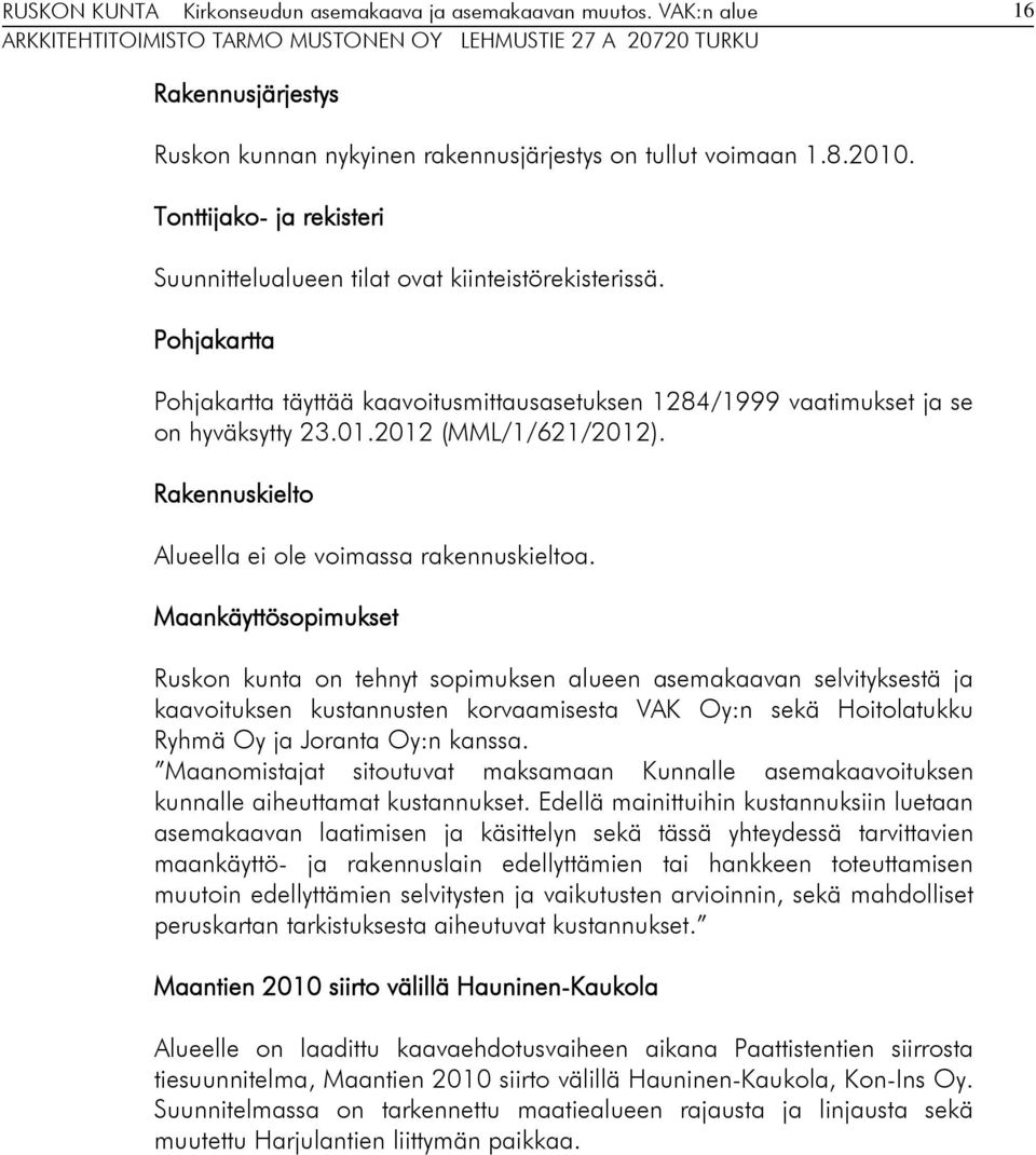 Maankäyttösopimukset Ruskon kunta on tehnyt sopimuksen alueen asemakaavan selvityksestä ja kaavoituksen kustannusten korvaamisesta VAK Oy:n sekä Hoitolatukku Ryhmä Oy ja Joranta Oy:n kanssa.