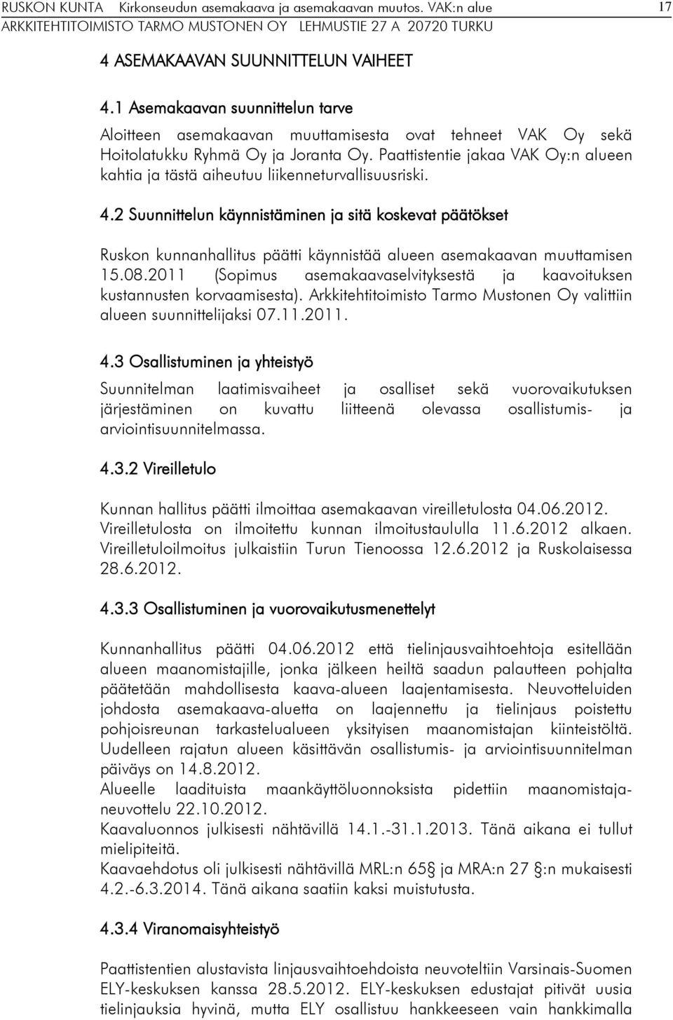 2 Suunnittelun käynnistäminen ja sitä koskevat päätökset Ruskon kunnanhallitus päätti käynnistää alueen asemakaavan muuttamisen 15.08.