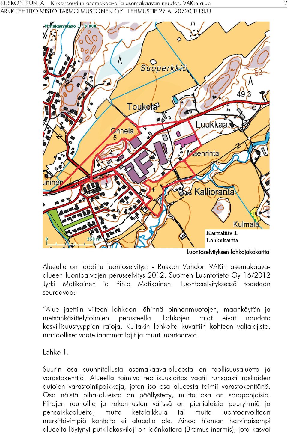 Lohkojen rajat eivät noudata kasvillisuustyyppien rajoja. Kultakin lohkolta kuvattiin kohteen valtalajisto, mahdolliset vaateliaammat lajit ja muut luontoarvot. Lohko 1.