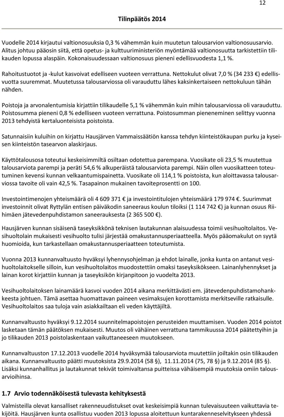 Rahoitustuotot ja -kulut kasvoivat edelliseen vuoteen verrattuna. Nettokulut olivat 7,0 % (34 233 ) edellisvuotta suuremmat.