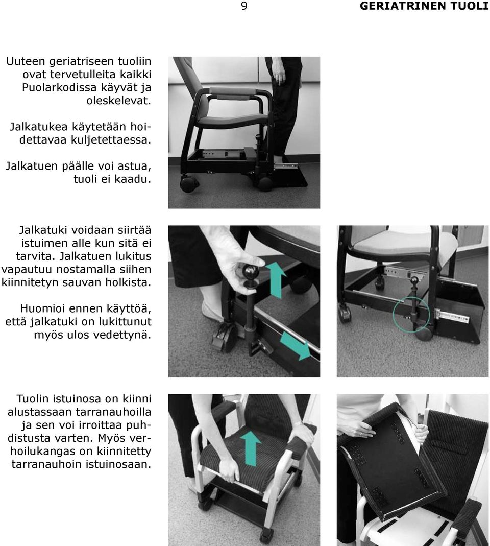Jalkatuki voidaan siirtää istuimen alle kun sitä ei tarvita. Jalkatuen lukitus vapautuu nostamalla siihen kiinnitetyn sauvan holkista.