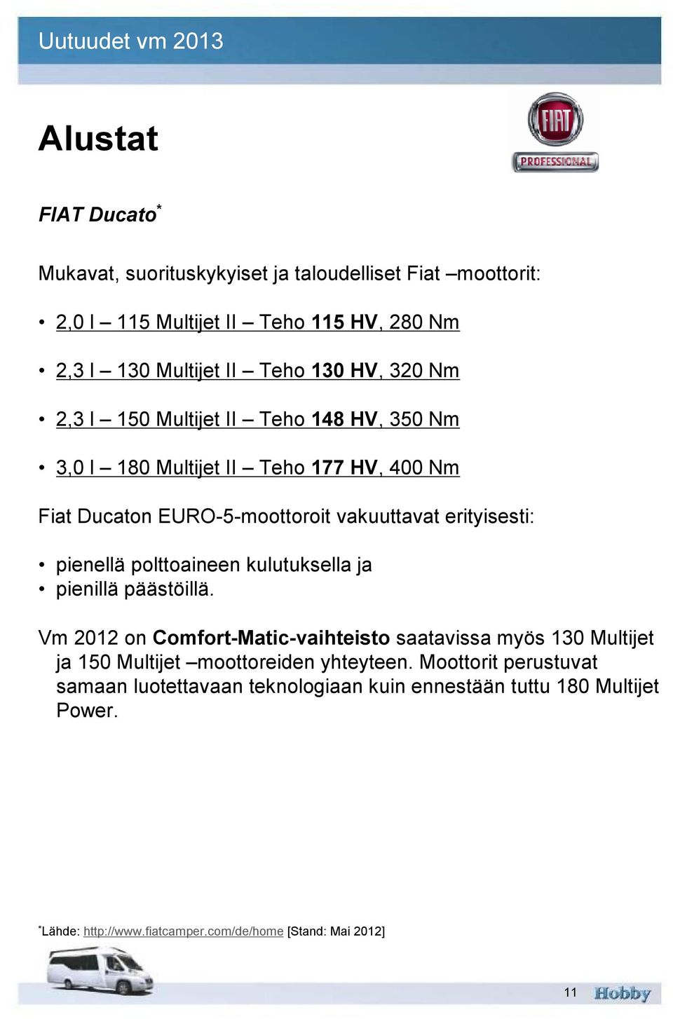 pienellä polttoaineen kulutuksella ja pienillä päästöillä.