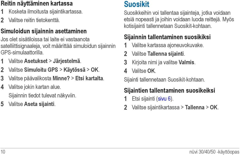 2 Valitse Simuloitu GPS > Käytössä > OK. 3 Valitse päävalikosta Minne? > Etsi kartalta. 4 Valitse jokin kartan alue. Sijainnin tiedot tulevat näkyviin. 5 Valitse Aseta sijainti.