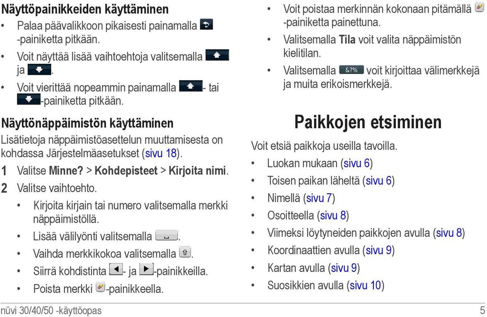 1 Valitse Minne? > Kohdepisteet > Kirjoita nimi. 2 Valitse vaihtoehto. Kirjoita kirjain tai numero valitsemalla merkki näppäimistöllä. Lisää välilyönti valitsemalla. Vaihda merkkikokoa valitsemalla.