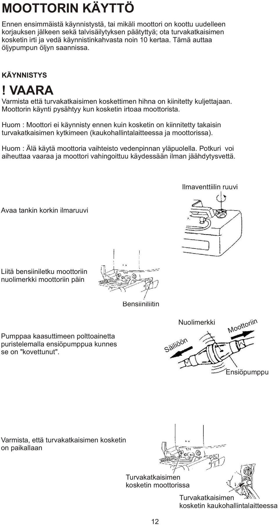 Moottorin käynti pysähtyy kun kosketin irtoaa moottorista. Huom : Moottori ei käynnisty ennen kuin kosketin on kiinnitetty takaisin turvakatkaisimen kytkimeen (kaukohallintalaitteessa ja moottorissa).