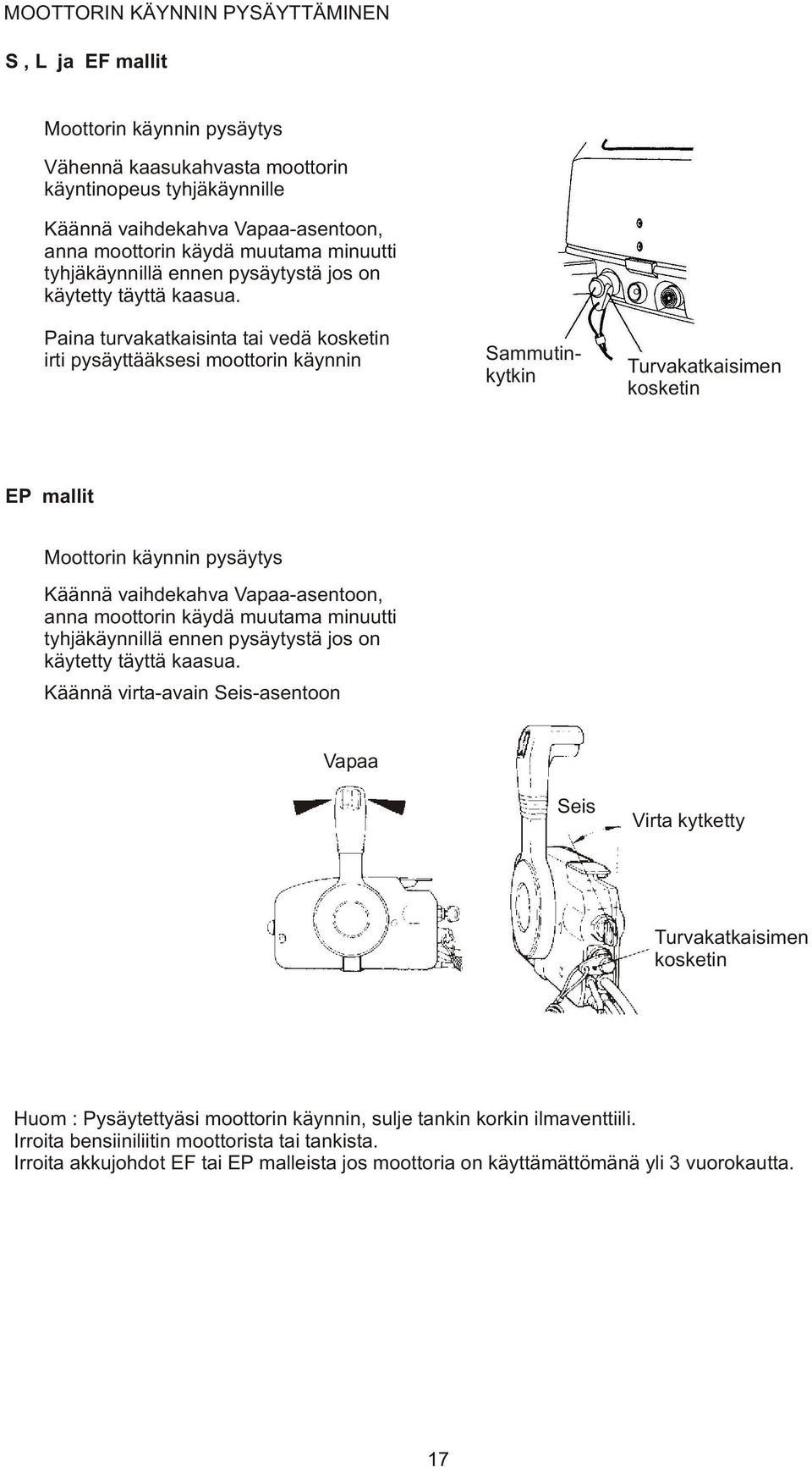 Paina turvakatkaisinta tai vedä kosketin irti pysäyttääksesi moottorin käynnin Sammutinkytkin Turvakatkaisimen kosketin EP mallit Moottorin käynnin pysäytys Käännä vaihdekahva Vapaa-asentoon, anna