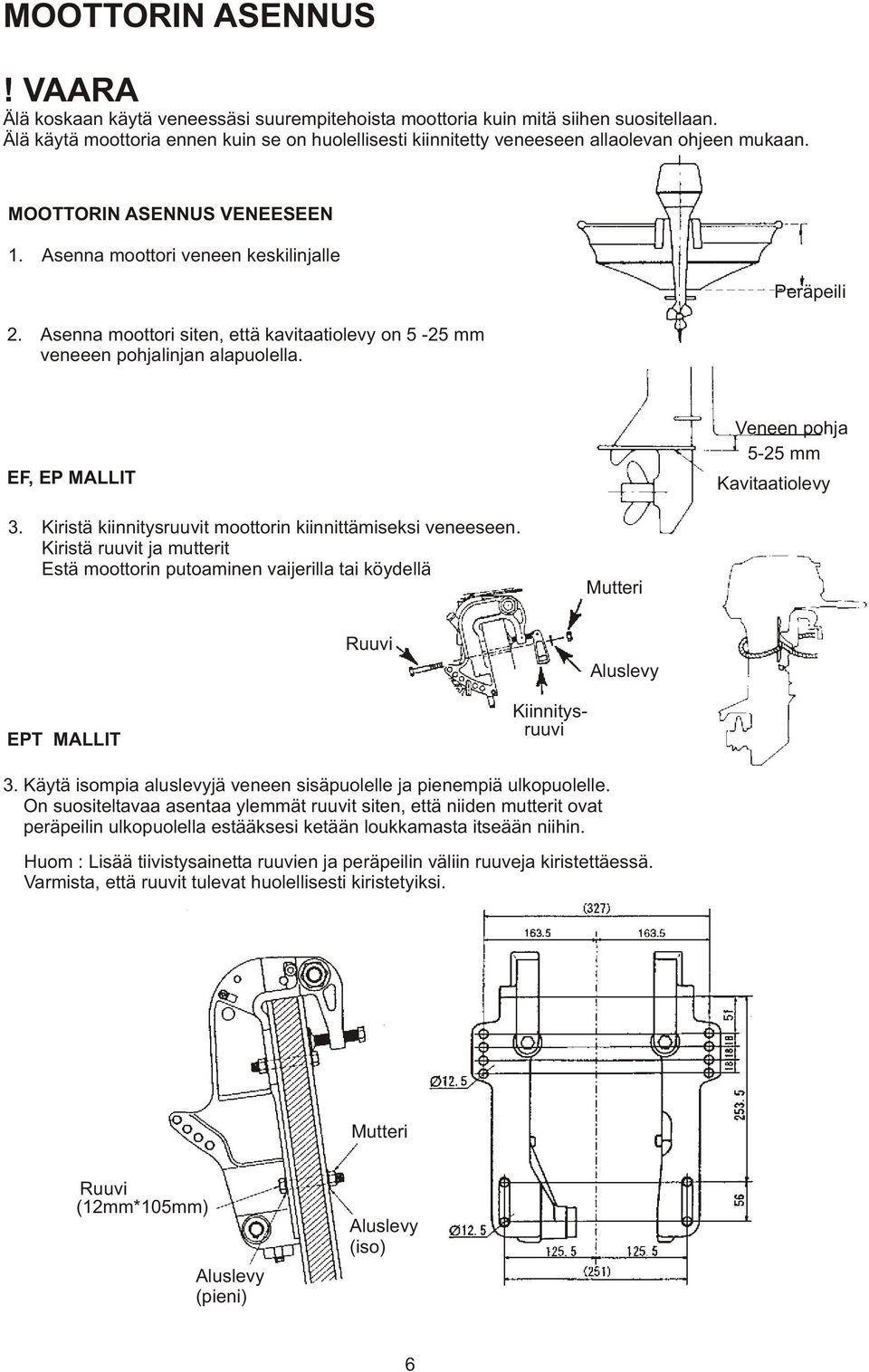 Asenna moottori siten, että kavitaatiolevy on 5-25 mm veneeen pohjalinjan alapuolella. Peräpeili EF, EP MALLIT Veneen pohja 5-25 mm Kavitaatiolevy 3.