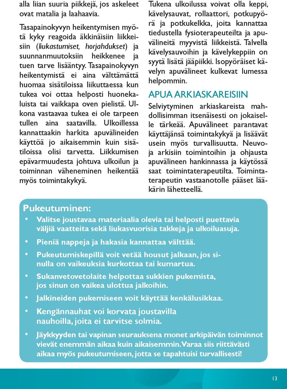 Tasapainokyvyn heikentymistä ei aina välttämättä huomaa sisätiloissa liikuttaessa kun tukea voi ottaa helposti huonekaluista tai vaikkapa oven pielistä.