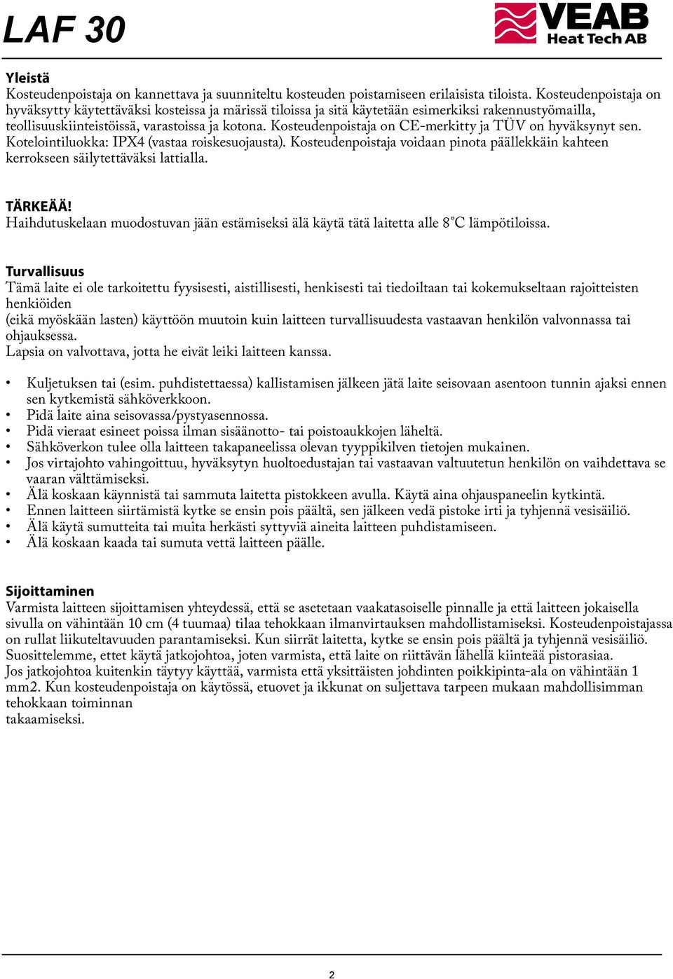 Kosteudenpoistaja on CE-merkitty ja TÜV on hyväksynyt sen. Kotelointiluokka: IPX4 (vastaa roiskesuojausta). Kosteudenpoistaja voidaan pinota päällekkäin kahteen kerrokseen säilytettäväksi lattialla.