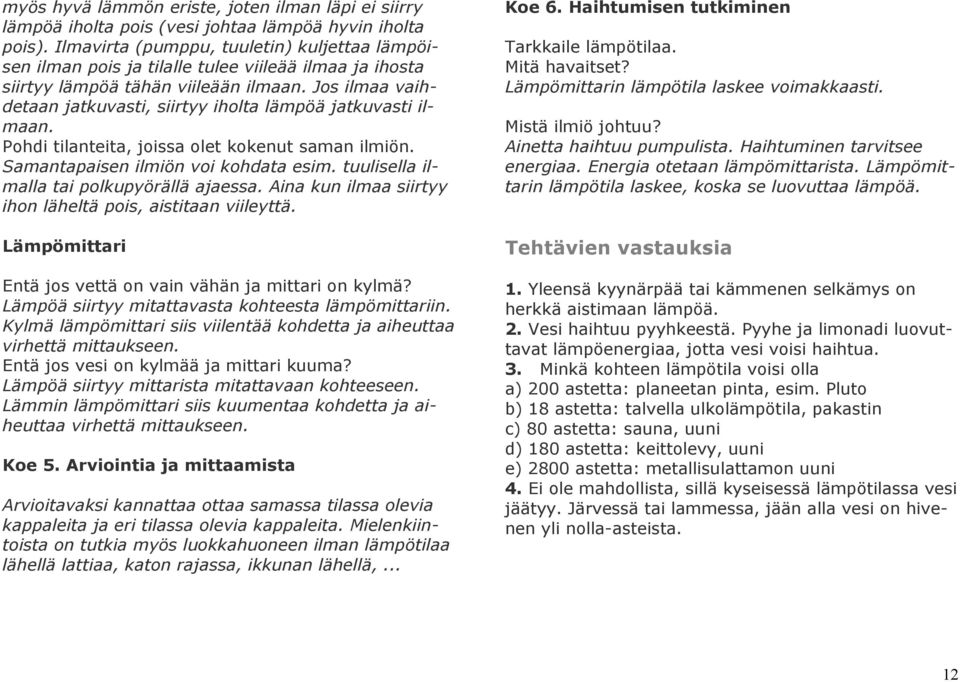 Jos ilmaa vaihdetaan jatkuvasti, siirtyy iholta lämpöä jatkuvasti ilmaan. Pohdi tilanteita, joissa olet kokenut saman ilmiön. Samantapaisen ilmiön voi kohdata esim.