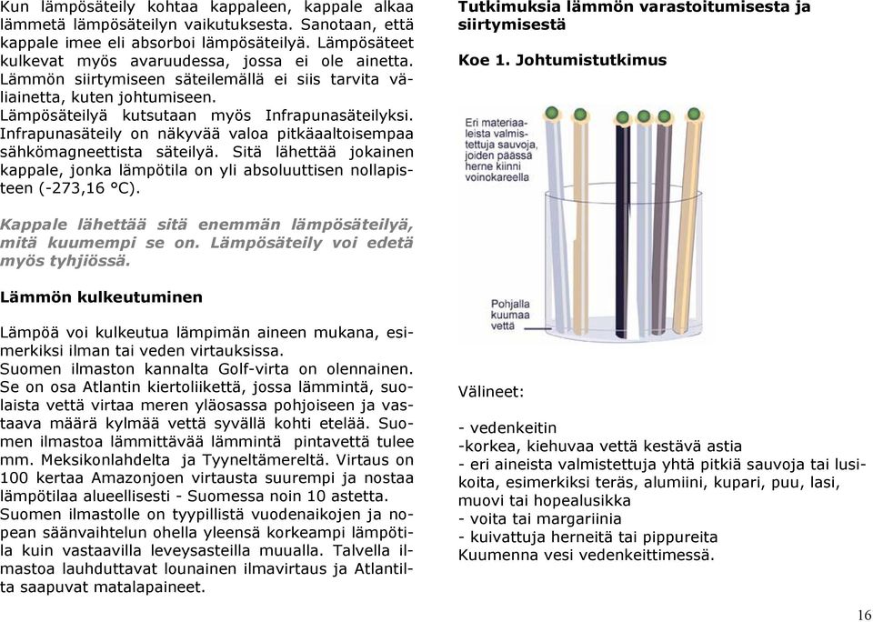 Infrapunasäteily on näkyvää valoa pitkäaaltoisempaa sähkömagneettista säteilyä. Sitä lähettää jokainen kappale, jonka lämpötila on yli absoluuttisen nollapisteen (-273,16 C).