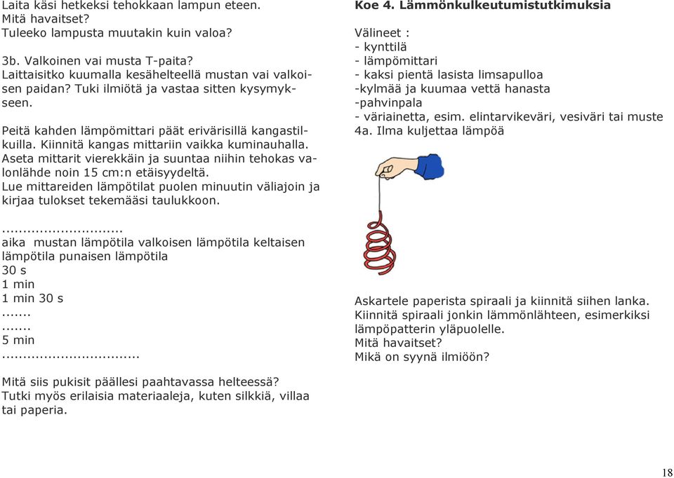 Aseta mittarit vierekkäin ja suuntaa niihin tehokas valonlähde noin 15 cm:n etäisyydeltä. Lue mittareiden lämpötilat puolen minuutin väliajoin ja kirjaa tulokset tekemääsi taulukkoon.