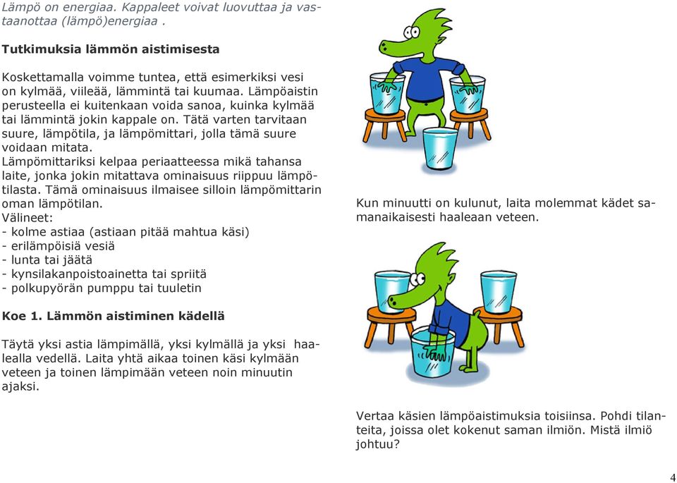 Lämpöaistin perusteella ei kuitenkaan voida sanoa, kuinka kylmää tai lämmintä jokin kappale on. Tätä varten tarvitaan suure, lämpötila, ja lämpömittari, jolla tämä suure voidaan mitata.