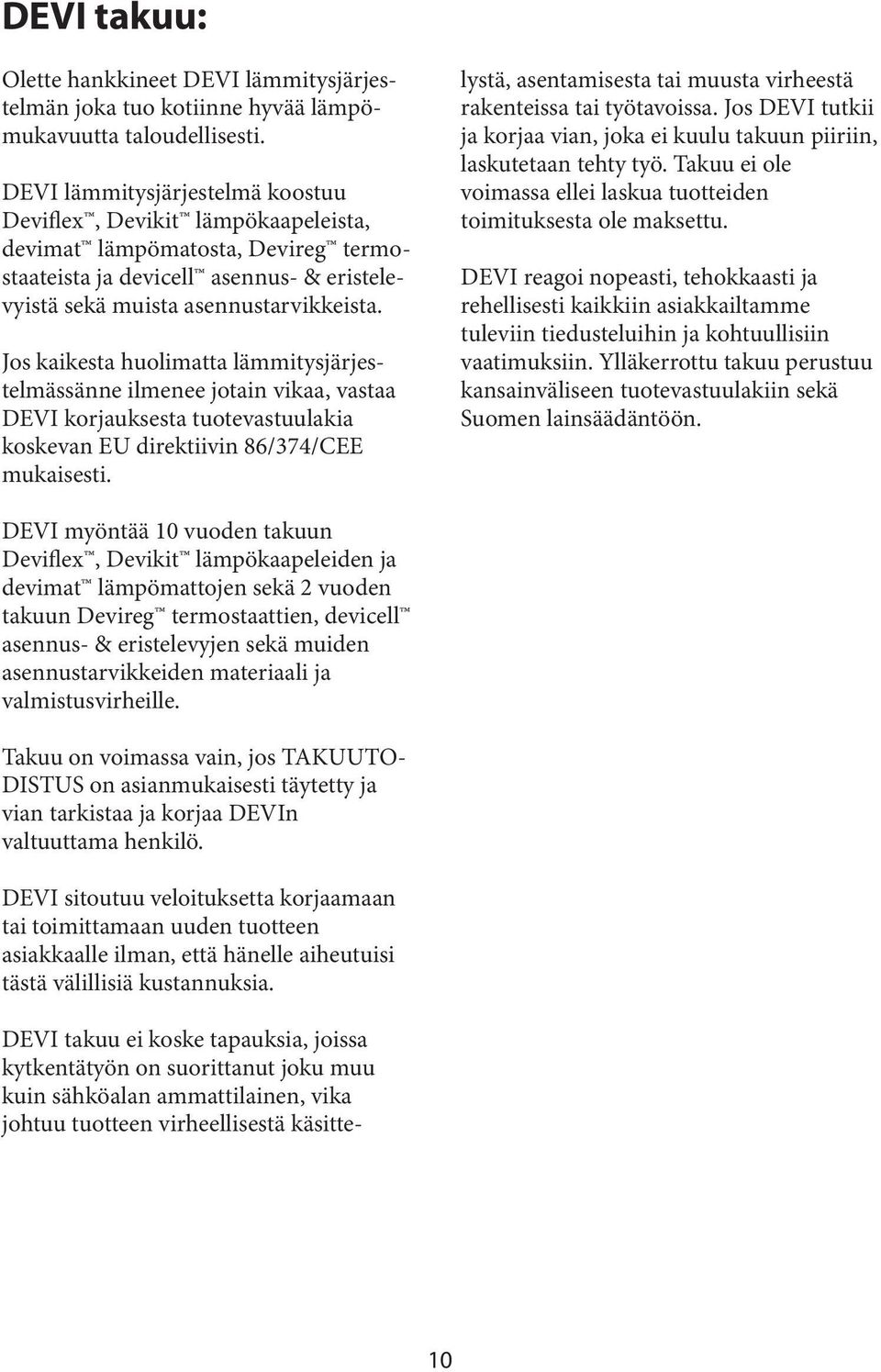 Jos kaikesta huolimatta lämmitysjärjestelmässänne ilmenee jotain vikaa, vastaa DEVI korjauksesta tuotevastuulakia koskevan EU direktiivin 86/374/CEE mukaisesti.