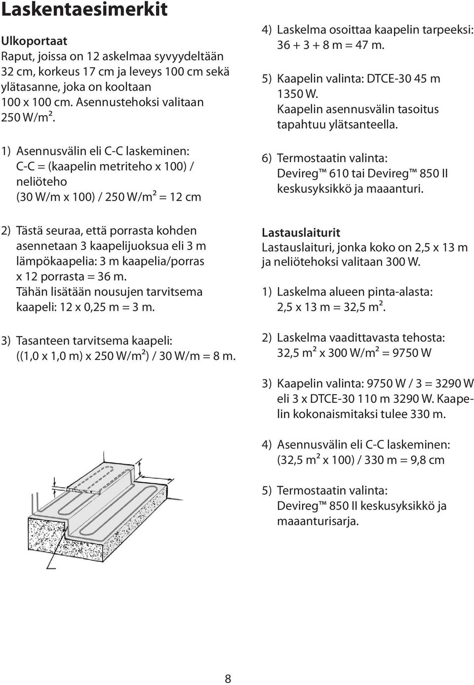 lämpökaapelia: 3 m kaapelia/porras x 12 porrasta = 36 m. Tähän lisätään nousujen tarvitsema kaapeli: 12 x 0,25 m = 3 m. 3) Tasanteen tarvitsema kaapeli: ((1,0 x 1,0 m) x 250 W/m²) / 30 W/m = 8 m.