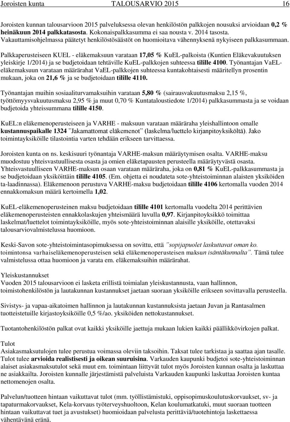 Palkkaperusteiseen KUEL - eläkemaksuun varataan 17,05 % KuEL-palkoista (Kuntien Eläkevakuutuksen yleiskirje 1/2014) ja se budjetoidaan tehtäville KuEL-palkkojen suhteessa tilille 4100.