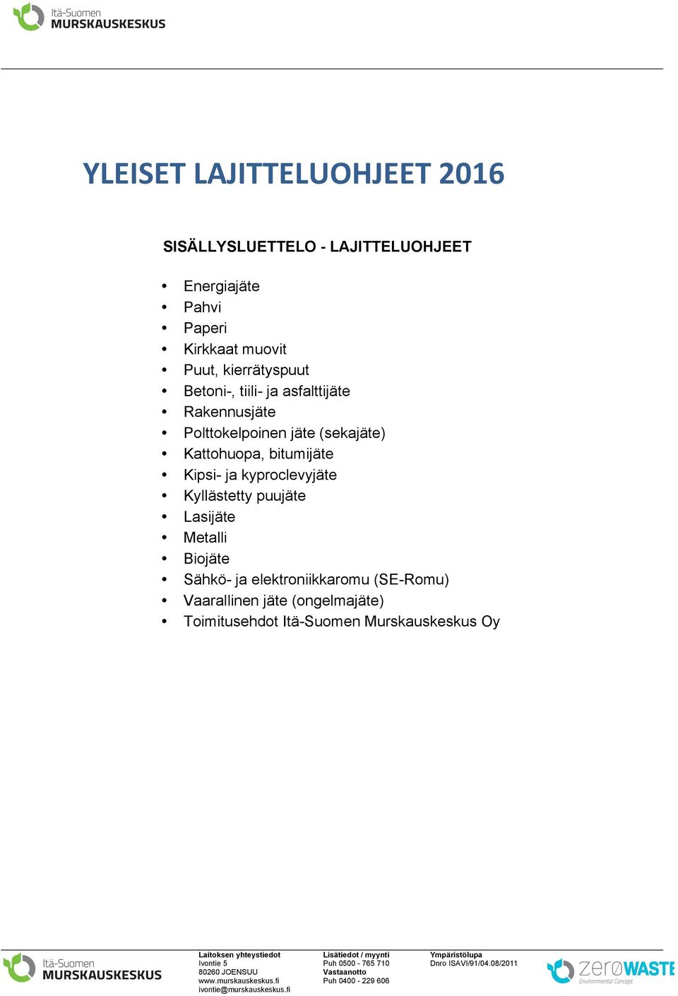 (sekajäte) Kattohuopa, bitumijäte Kipsi- ja kyproclevyjäte Kyllästetty puujäte Lasijäte Metalli