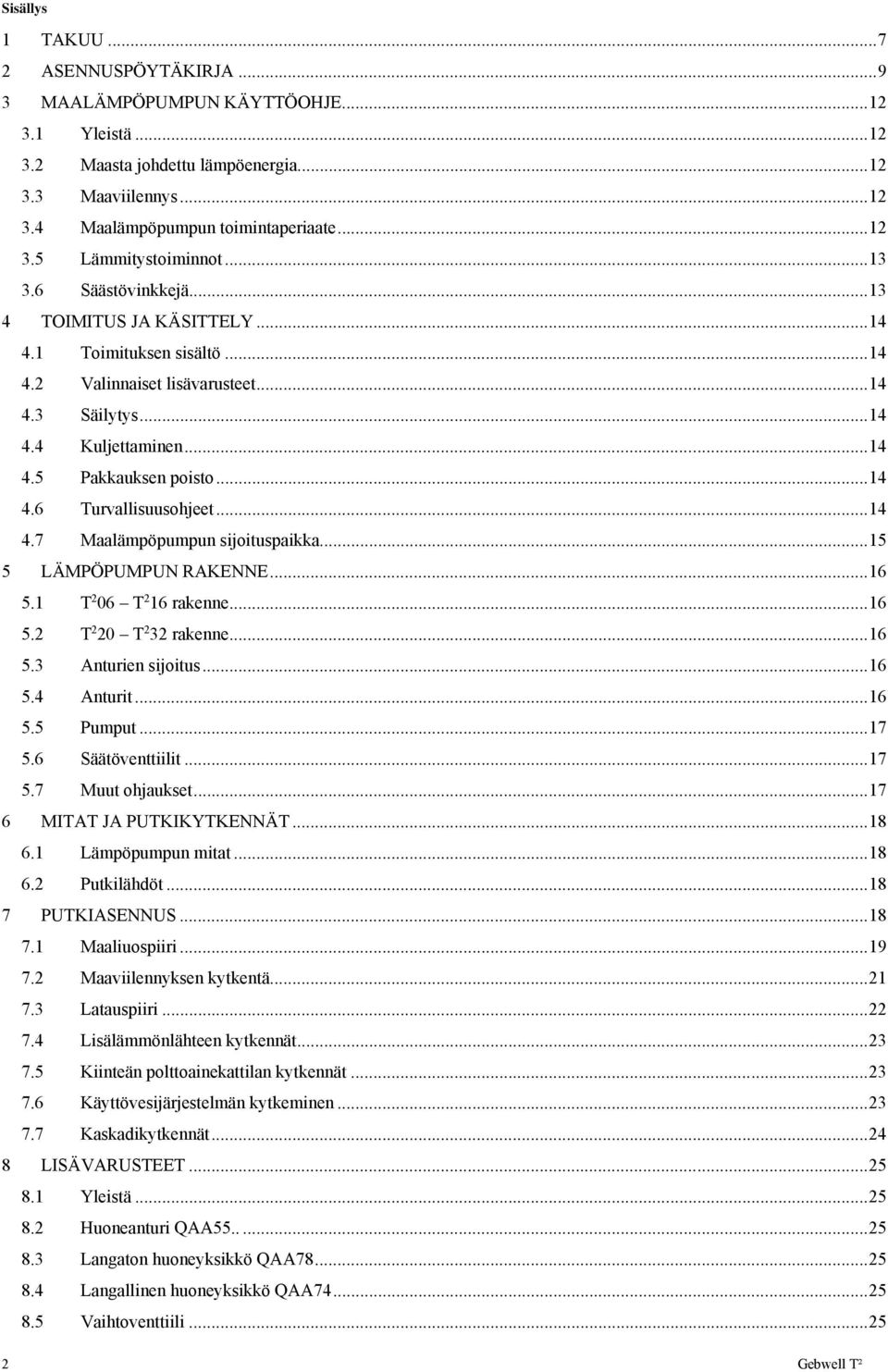 .. 14 4.6 Turvallisuusohjeet... 14 4.7 Maalämpöpumpun sijoituspaikka... 15 5 LÄMPÖPUMPUN RAKENNE... 16 5.1 T 2 06 T 2 16 rakenne... 16 5.2 T 2 20 T 2 32 rakenne... 16 5.3 Anturien sijoitus... 16 5.4 Anturit.