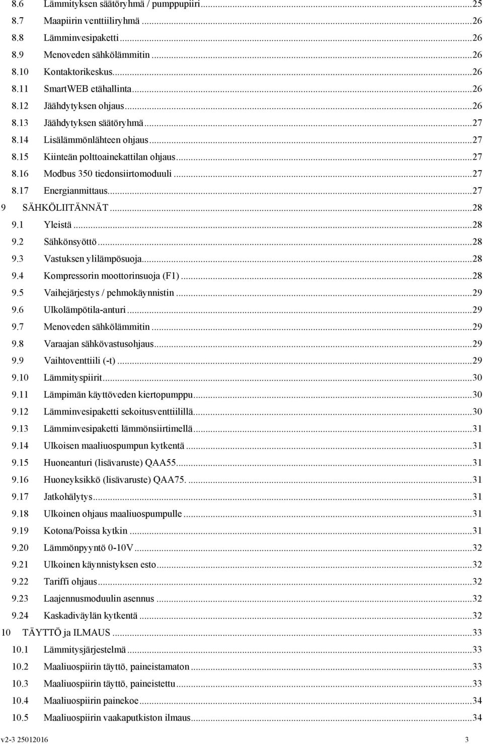 .. 27 9 SÄHKÖLIITÄNNÄT... 28 9.1 Yleistä... 28 9.2 Sähkönsyöttö... 28 9.3 Vastuksen ylilämpösuoja... 28 9.4 Kompressorin moottorinsuoja (F1)... 28 9.5 Vaihejärjestys / pehmokäynnistin... 29 9.