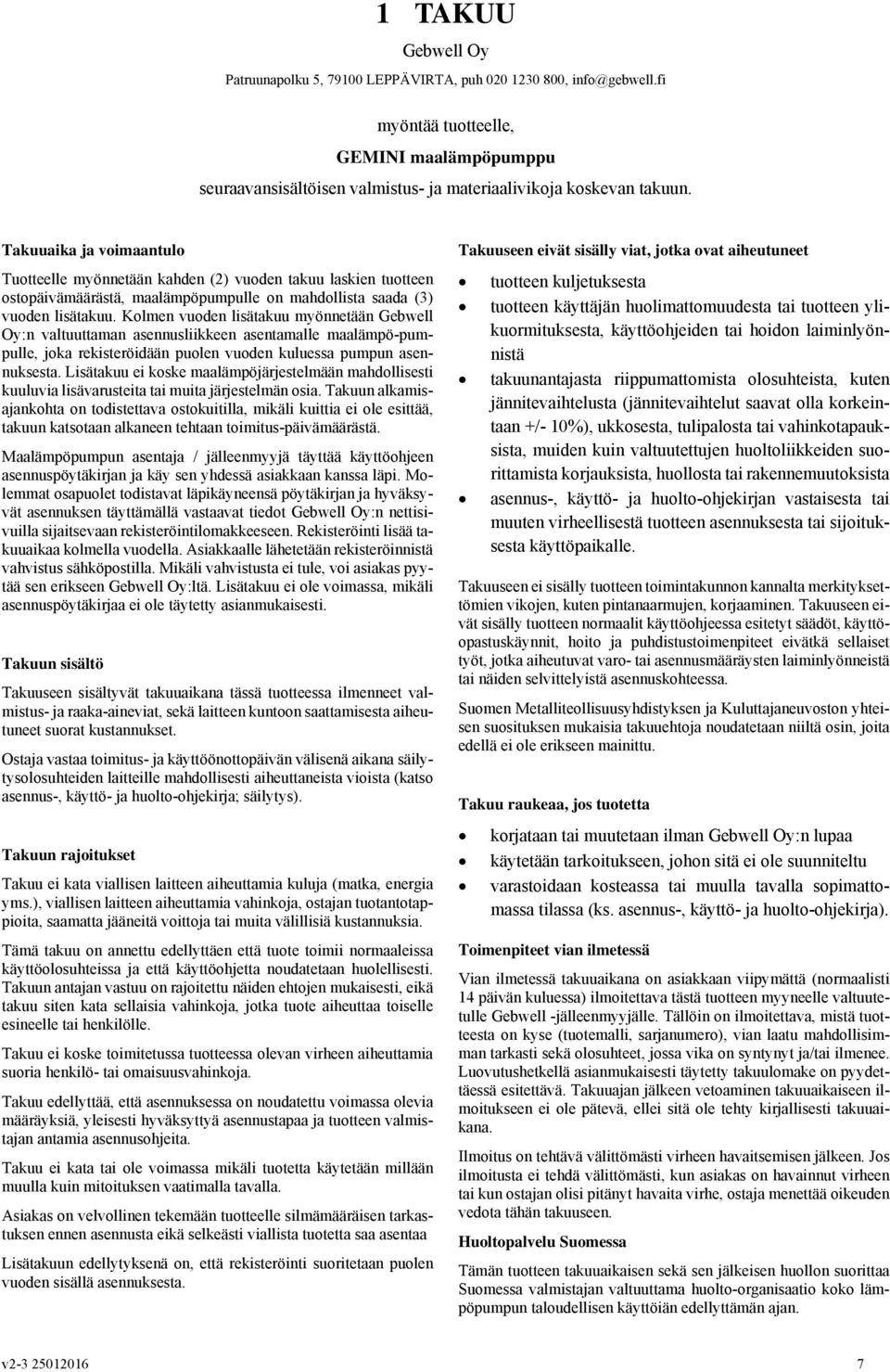 Kolmen vuoden lisätakuu myönnetään Gebwell Oy:n valtuuttaman asennusliikkeen asentamalle maalämpö-pumpulle, joka rekisteröidään puolen vuoden kuluessa pumpun asennuksesta.