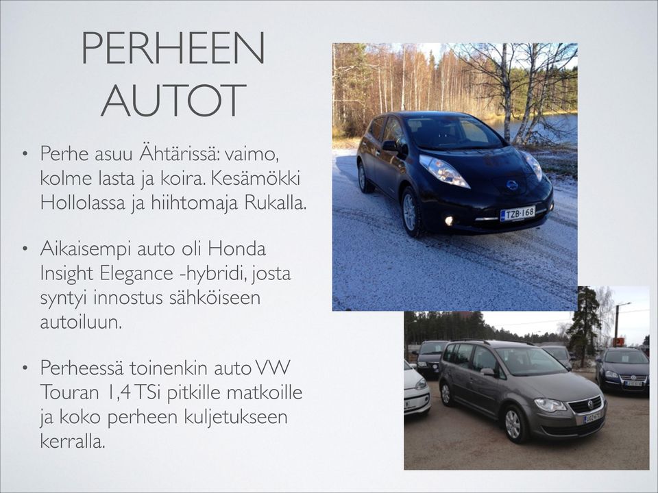 Aikaisempi auto oli Honda Insight Elegance -hybridi, josta syntyi innostus