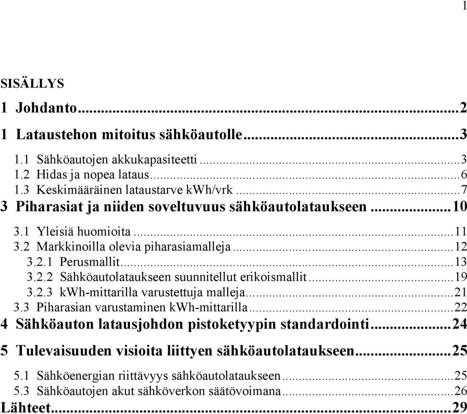 ..19 3.2.3 kwh-mittarilla varustettuja malleja...21 3.3 Piharasian varustaminen kwh-mittarilla...22 4 Sähköauton latausjohdon pistoketyypin standardointi.