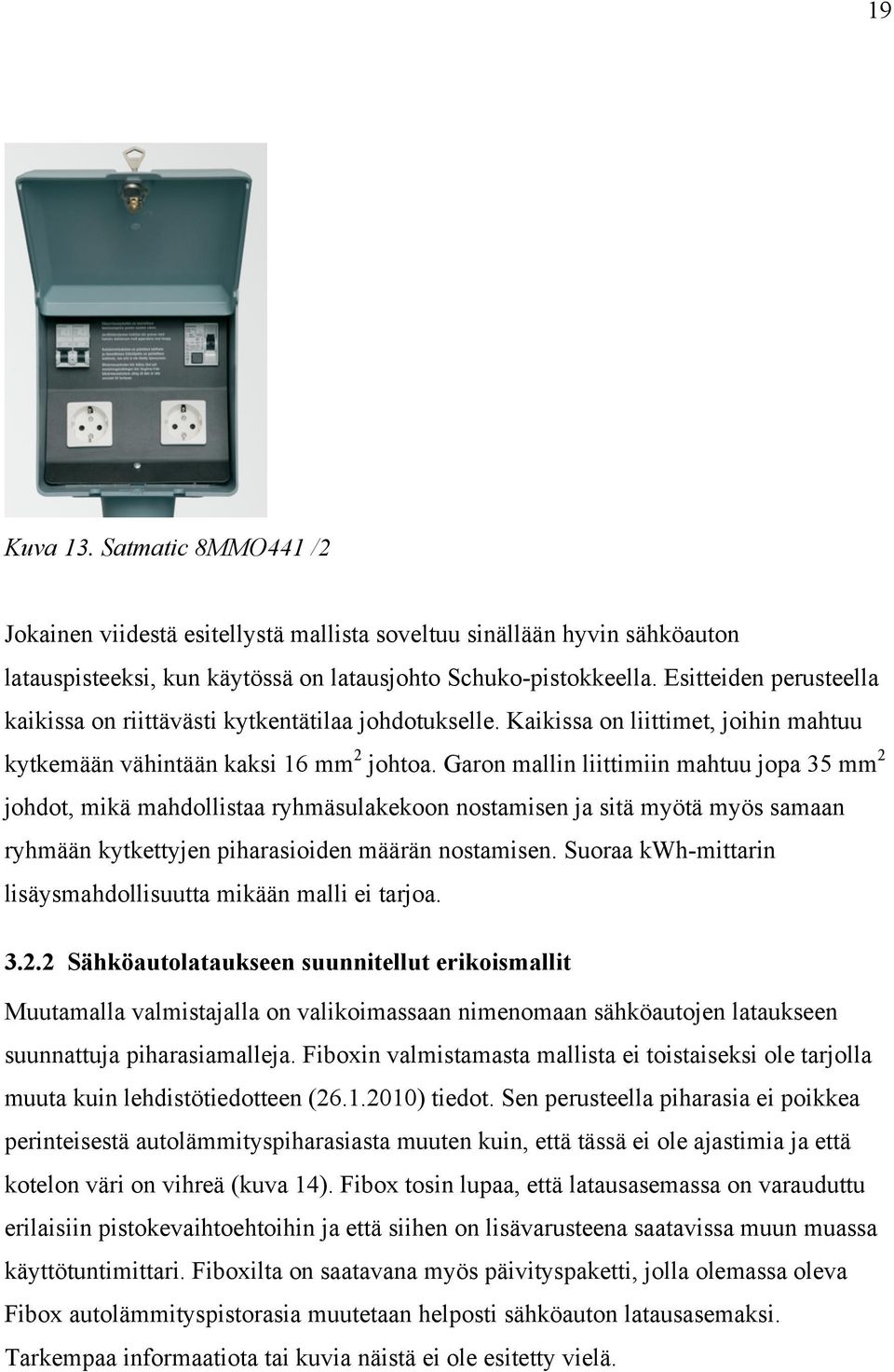 Garon mallin liittimiin mahtuu jopa 35 mm 2 johdot, mikä mahdollistaa ryhmäsulakekoon nostamisen ja sitä myötä myös samaan ryhmään kytkettyjen piharasioiden määrän nostamisen.