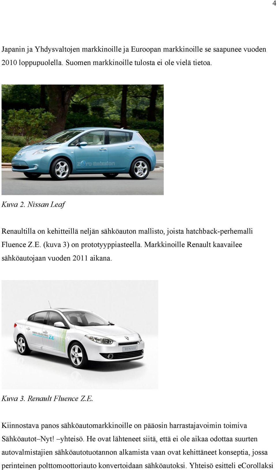 Markkinoille Renault kaavailee sähköautojaan vuoden 2011 aikana. Kuva 3. Renault Fluence Z.E.