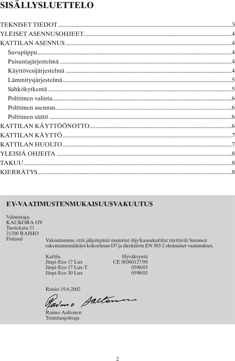 ..8 EY-VAATIMUSTENMUKAISUUSVAKUUTUS Valmistaja: KAUKORA OY Tuotekatu 11 21200 RAISIO Finland Vakuutamme, että jäljempänä mainitut öljy/kaasukattilat täyttävät Suomen rakentamismääräys