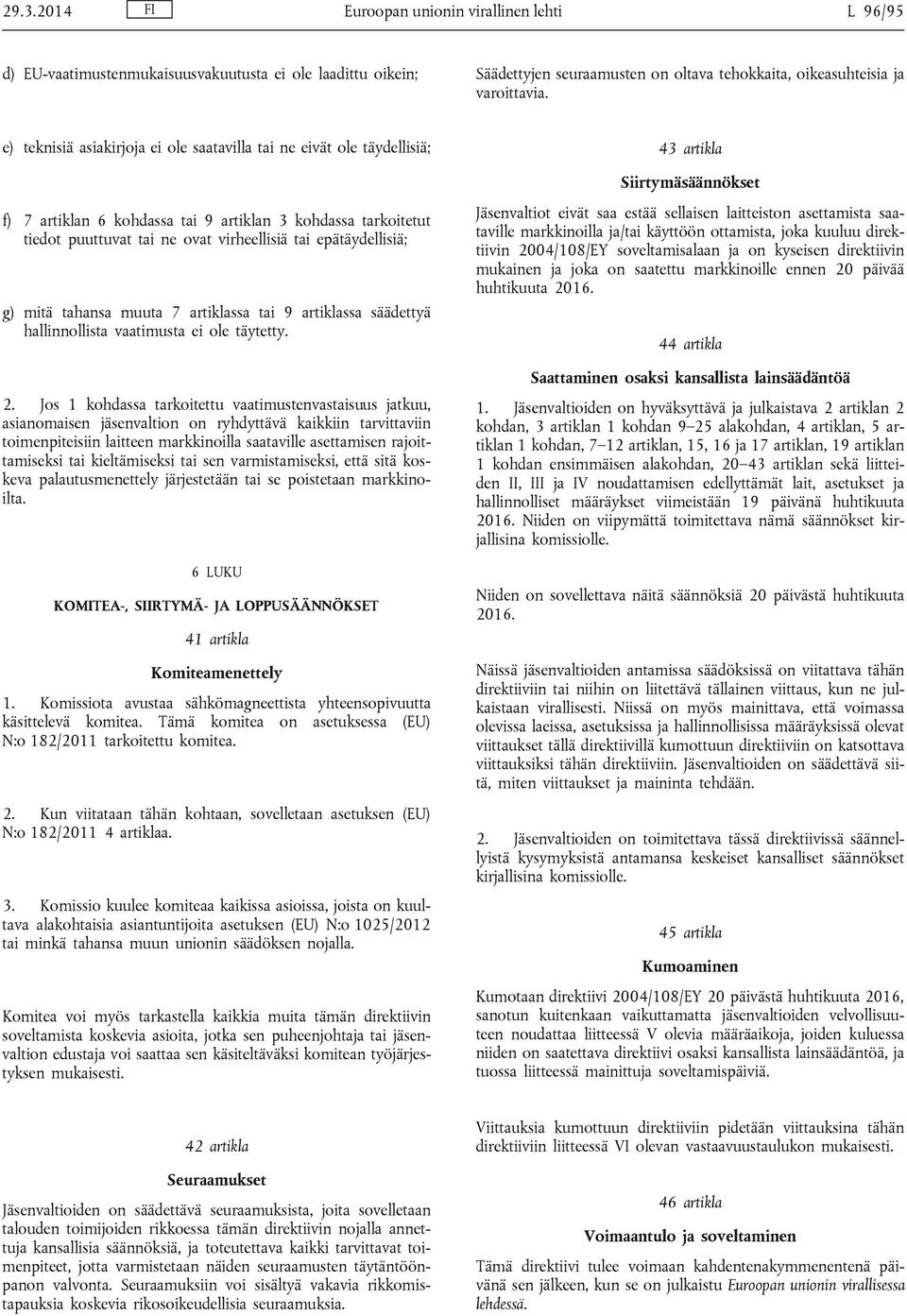 mitä tahansa muuta 7 artiklassa tai 9 artiklassa säädettyä hallinnollista vaatimusta ei ole täytetty. 2.