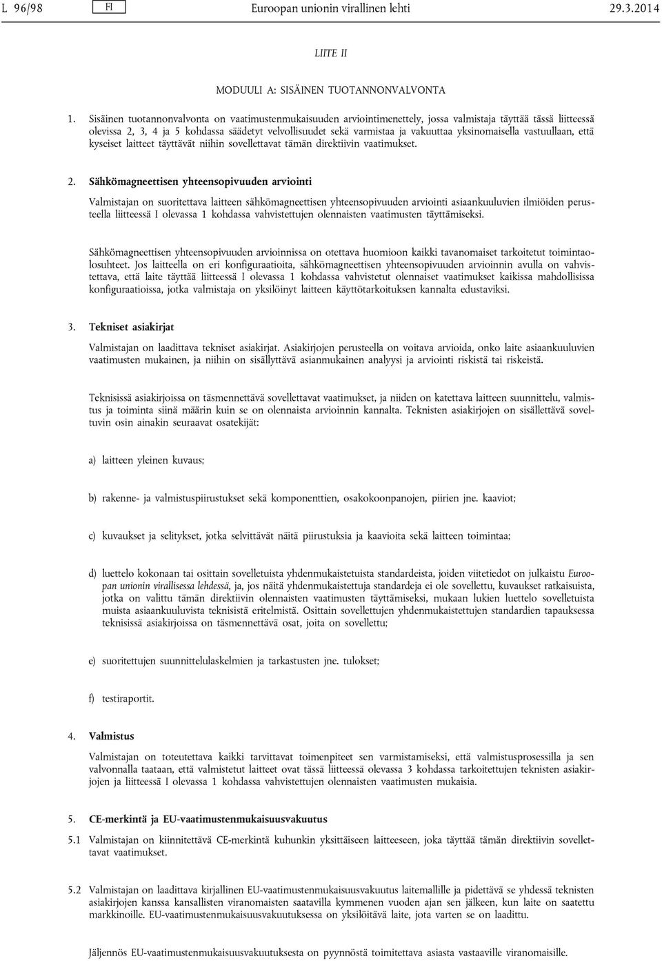 yksinomaisella vastuullaan, että kyseiset laitteet täyttävät niihin sovellettavat tämän direktiivin vaatimukset. 2.