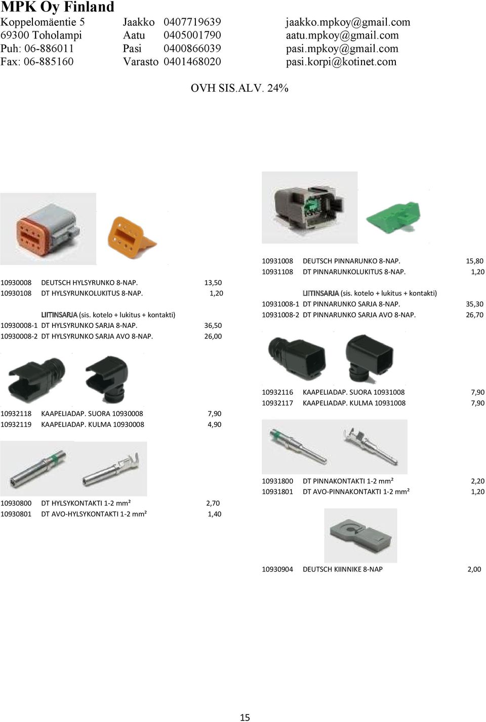 KULMA 930008 DT HYLSYKONTAKTI 1-2 mm² DT AVO-HYLSYKONTAKTI 1-2 mm² 13,50 DEUTSCH PINNARUNKO 8-NAP. DT PINNARUNKOLUKITUS 8-NAP. LIITINSARJA (sis.