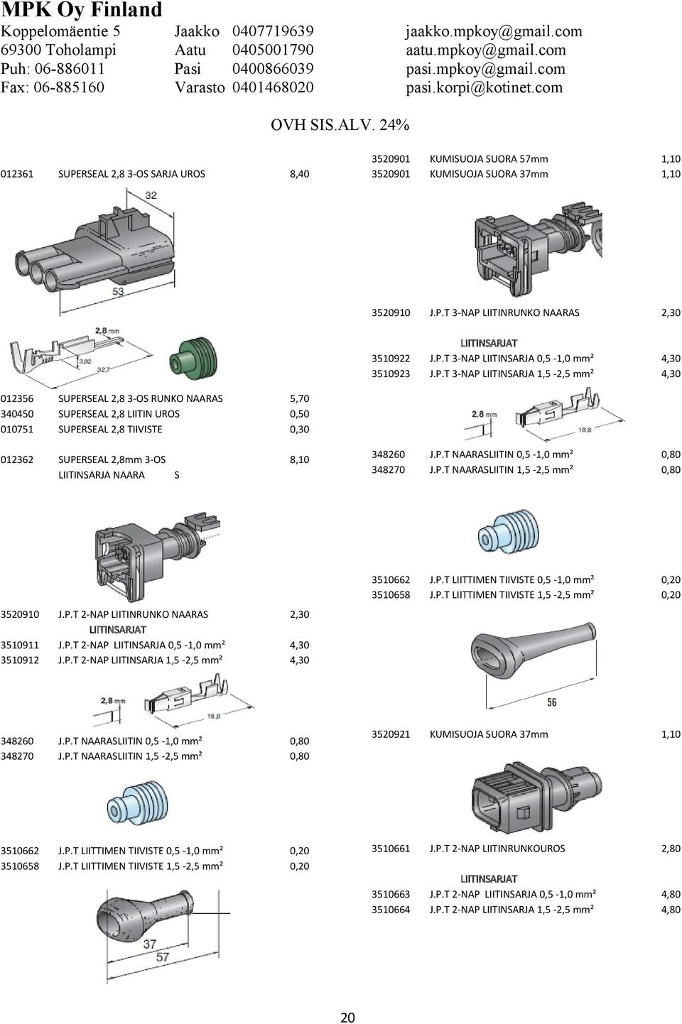 P.T LIITTIMEN TIIVISTE 0,5-1,0 mm² J.P.T LIITTIMEN TIIVISTE 1,5-2,5 mm² 3520901 3520901 KUMISUOJA SUORA 57mm KUMISUOJA SUORA 37mm 35209 J.P.T 3-NAP LIITINRUNKO NAARAS 2,30 35922 35923 LIITINSARJAT J.