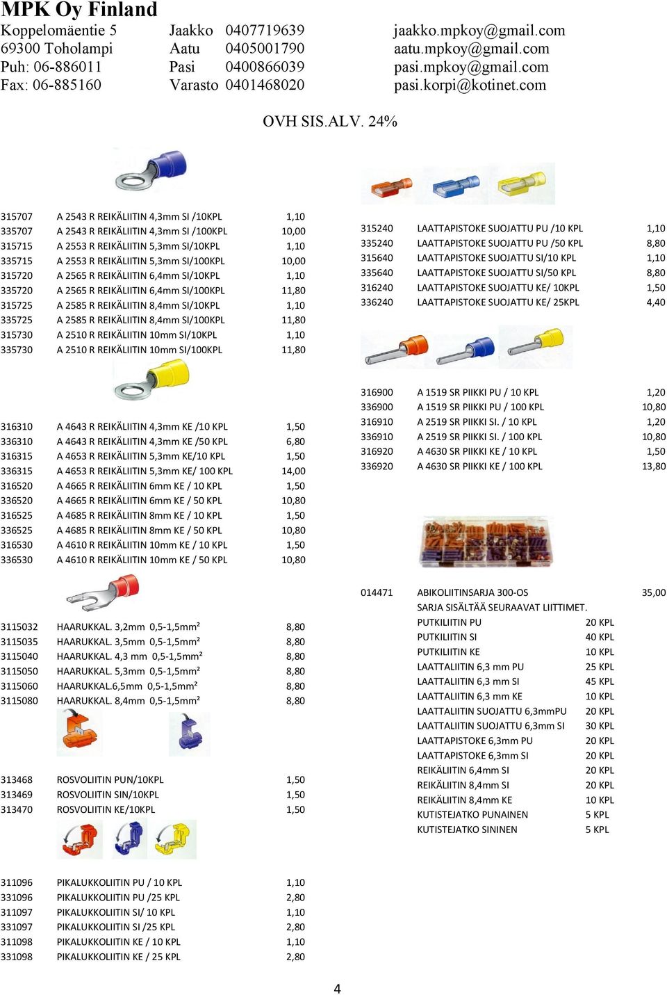 8,4mm SI/KPL A 25 R REIKÄLIITIN mm SI/KPL A 25 R REIKÄLIITIN mm SI/KPL A 4643 R REIKÄLIITIN 4,3mm KE / KPL A 4643 R REIKÄLIITIN 4,3mm KE /50 KPL A 4653 R REIKÄLIITIN 5,3mm KE/ KPL A 4653 R