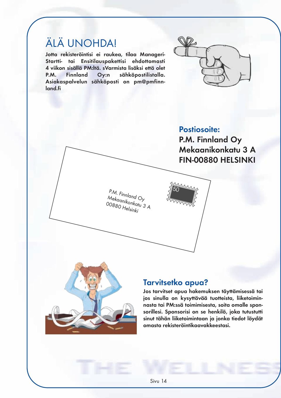 Jos tarvitset apua hakemuksen täyttämisessä tai jos sinulla on kysyttävää tuotteista, liiketoiminnasta tai PM:ssä toimimisesta, soita omalle sponsorillesi.