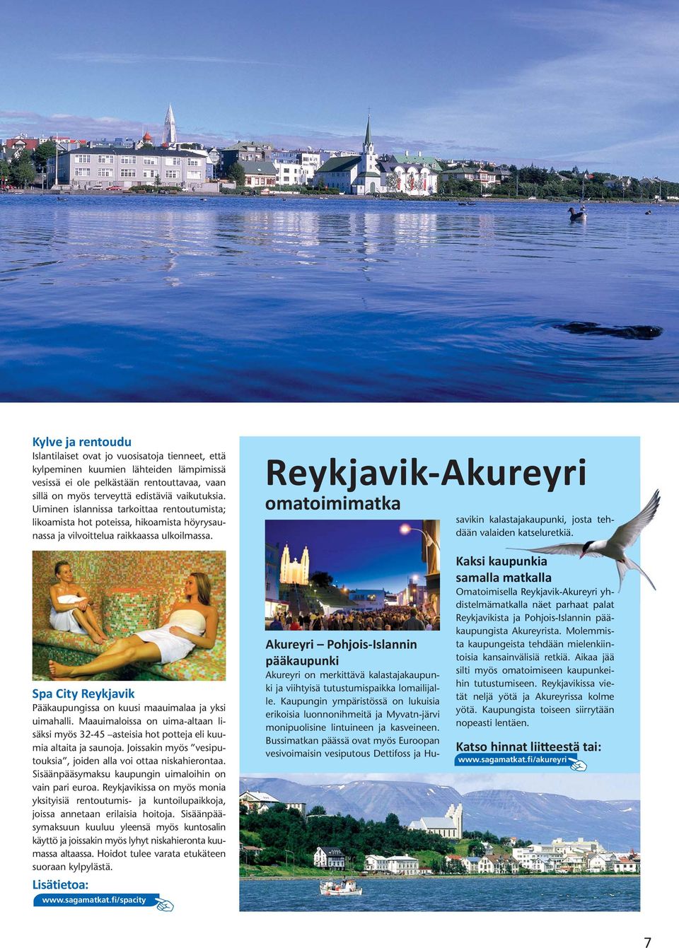 Reykjavik-Akureyri omatoimimatka savikin kalastajakaupunki, josta tehdään valaiden katseluretkiä. Spa City Reykjavik Pääkaupungissa on kuusi maauimalaa ja yksi uimahalli.