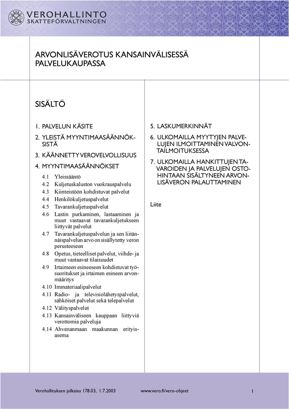 6 Lastin purkaminen, lastaaminen ja muut vastaavat tavarankuljetukseen liittyvät palvelut 4.7 Tavarankuljetuspalvelun ja sen liitännäispalvelun arvo on sisällytetty veron perusteeseen 4.