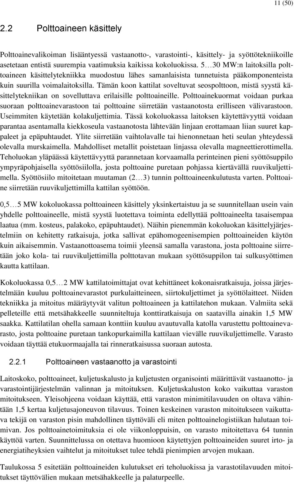 Tämän koon kattilat soveltuvat seospolttoon, mistä syystä käsittelytekniikan on sovelluttava erilaisille polttoaineille.