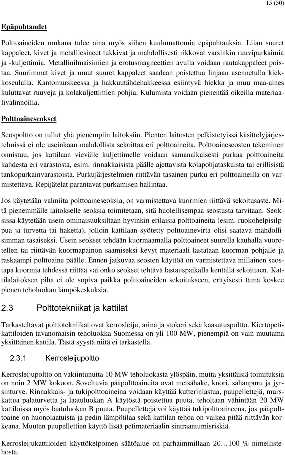 Metallinilmaisimien ja erotusmagneettien avulla voidaan rautakappaleet poistaa. Suurimmat kivet ja muut suuret kappaleet saadaan poistettua linjaan asennetulla kiekkoseulalla.