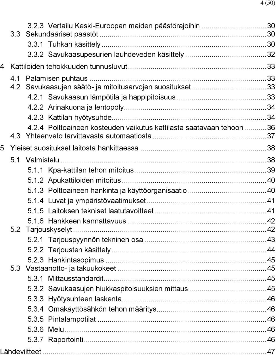 .. 34 4.2.3 Kattilan hyötysuhde... 34 4.2.4 Polttoaineen kosteuden vaikutus kattilasta saatavaan tehoon... 36 4.3 Yhteenveto tarvittavasta automaatiosta.