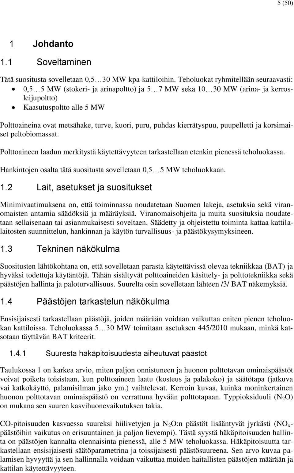 puru, puhdas kierrätyspuu, puupelletti ja korsimaiset peltobiomassat. Polttoaineen laadun merkitystä käytettävyyteen tarkastellaan etenkin pienessä teholuokassa.