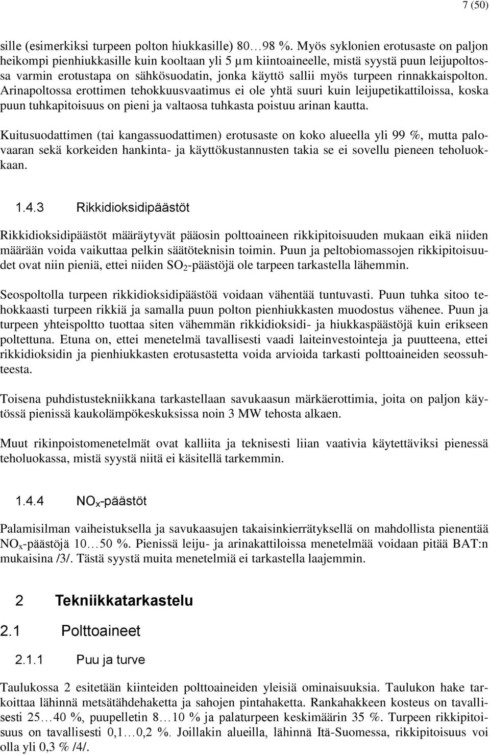 turpeen rinnakkaispolton. Arinapoltossa erottimen tehokkuusvaatimus ei ole yhtä suuri kuin leijupetikattiloissa, koska puun tuhkapitoisuus on pieni ja valtaosa tuhkasta poistuu arinan kautta.