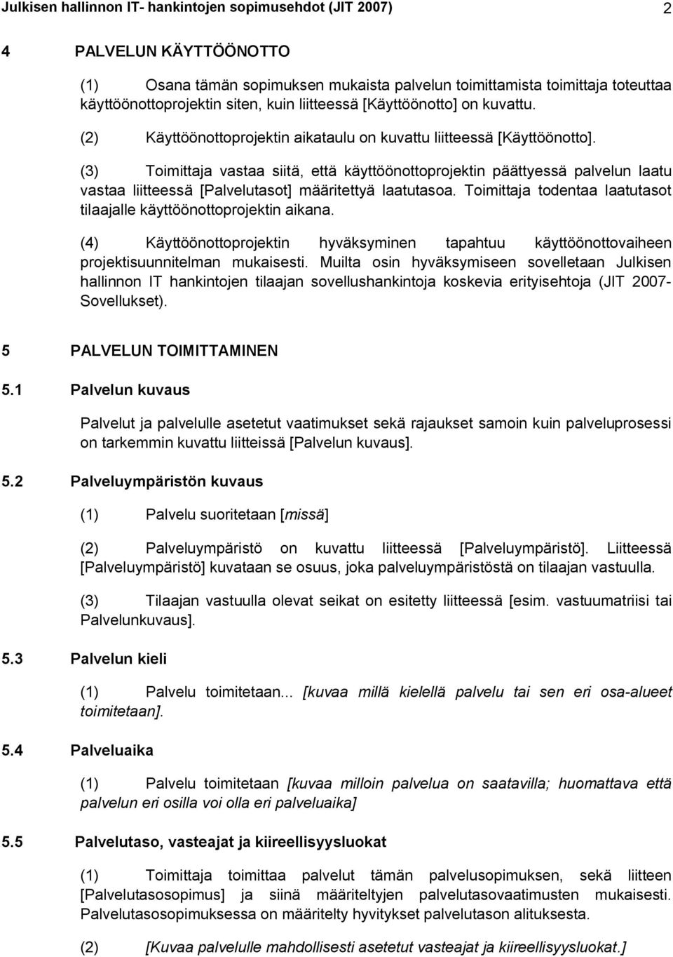 (3) Toimittaja vastaa siitä, että käyttöönottoprojektin päättyessä palvelun laatu vastaa liitteessä [Palvelutasot] määritettyä laatutasoa.