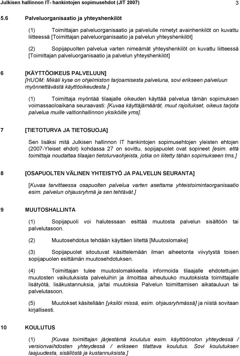 Sopijapuolten palvelua varten nimeämät yhteyshenkilöt on kuvattu liitteessä [Toimittajan palveluorganisaatio ja palvelun yhteyshenkilöt] 6 [KÄYTTÖOIKEUS PALVELUUN] [HUOM: Mikäli kyse on ohjelmiston