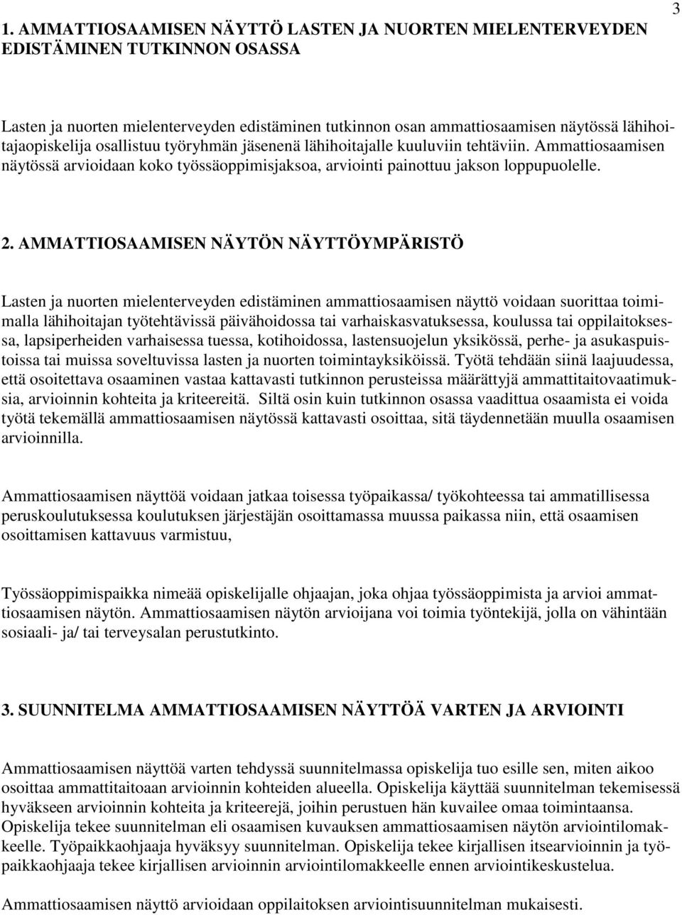 AMMATTIOSAAMISEN NÄYTÖN NÄYTTÖYMPÄRISTÖ Lasten ja nuorten mielenterveyden edistäminen ammattiosaamisen näyttö voidaan suorittaa toimimalla lähihoitajan työtehtävissä päivähoidossa tai