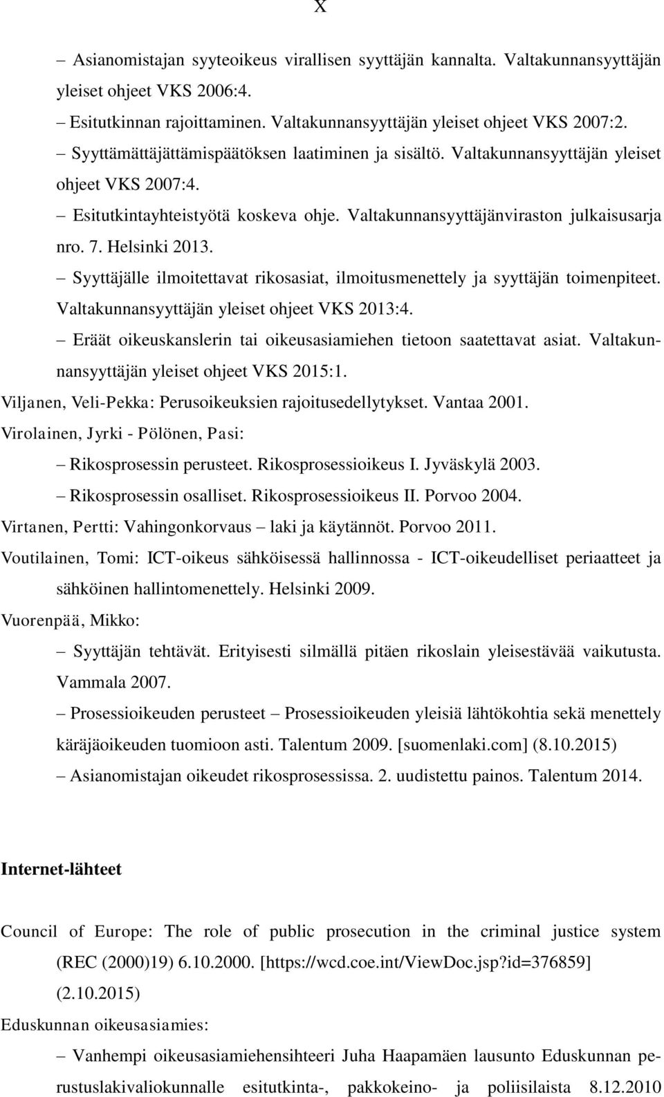 Helsinki 2013. Syyttäjälle ilmoitettavat rikosasiat, ilmoitusmenettely ja syyttäjän toimenpiteet. Valtakunnansyyttäjän yleiset ohjeet VKS 2013:4.