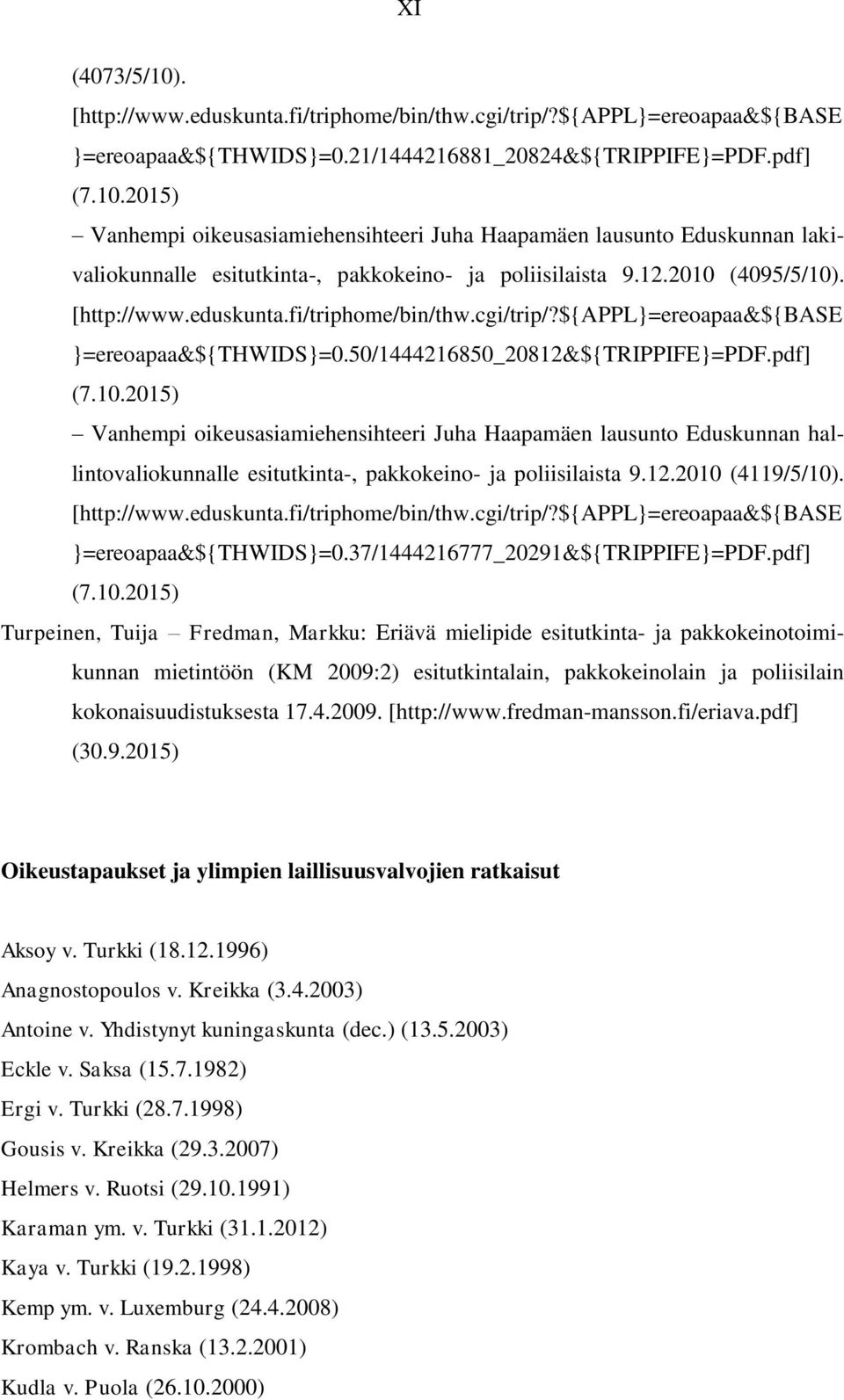 12.2010 (4119/5/10). [http://www.eduskunta.fi/triphome/bin/thw.cgi/trip/?${appl}=ereoapaa&${base }=ereoapaa&${thwids}=0.37/1444216777_20291&${trippife}=pdf.pdf] (7.10.2015) Turpeinen, Tuija Fredman, Markku: Eriävä mielipide esitutkinta- ja pakkokeinotoimikunnan mietintöön (KM 2009:2) esitutkintalain, pakkokeinolain ja poliisilain kokonaisuudistuksesta 17.