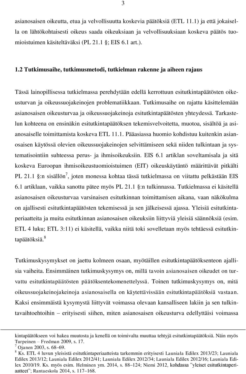 2 Tutkimusaihe, tutkimusmetodi, tutkielman rakenne ja aiheen rajaus Tässä lainopillisessa tutkielmassa perehdytään edellä kerrottuun esitutkintapäätösten oikeusturvan ja oikeussuojakeinojen